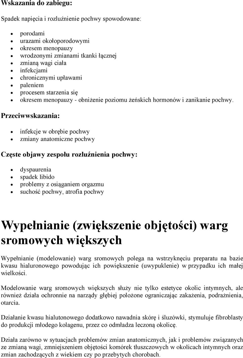 Przeciwwskazania: infekcje w obrębie pochwy zmiany anatomiczne pochwy Częste objawy zespołu rozluźnienia pochwy: dyspaurenia spadek libido problemy z osiąganiem orgazmu suchość pochwy, atrofia pochwy