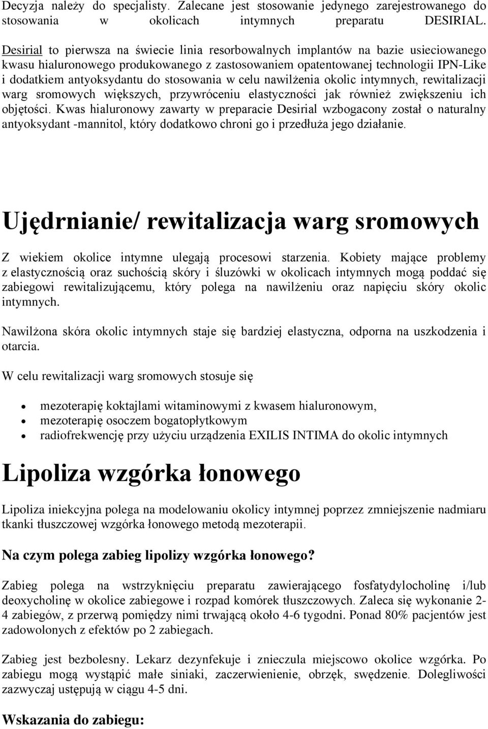 stosowania w celu nawilżenia okolic intymnych, rewitalizacji warg sromowych większych, przywróceniu elastyczności jak również zwiększeniu ich objętości.