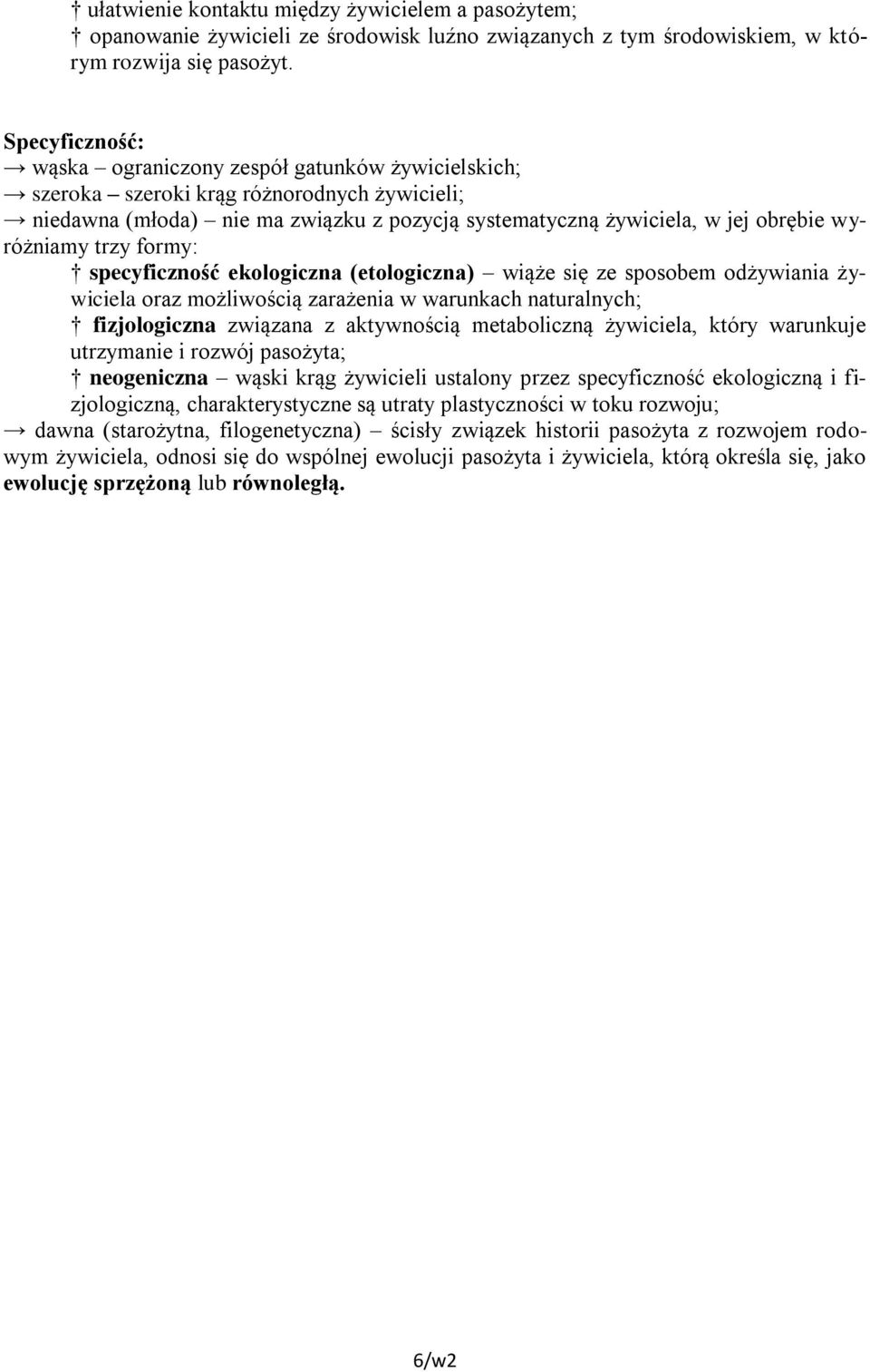 wyróżniamy trzy formy: specyficzność ekologiczna (etologiczna) wiąże się ze sposobem odżywiania żywiciela oraz możliwością zarażenia w warunkach naturalnych; fizjologiczna związana z aktywnością