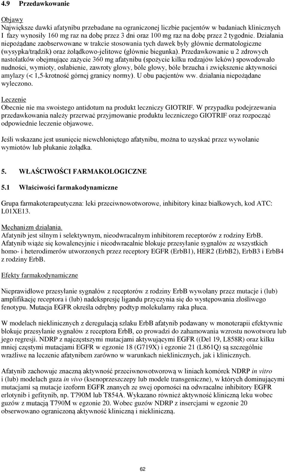 Przedawkowanie u 2 zdrowych nastolatków obejmujące zażycie 360 mg afatynibu (spożycie kilku rodzajów leków) spowodowało nudności, wymioty, osłabienie, zawroty głowy, bóle głowy, bóle brzucha i