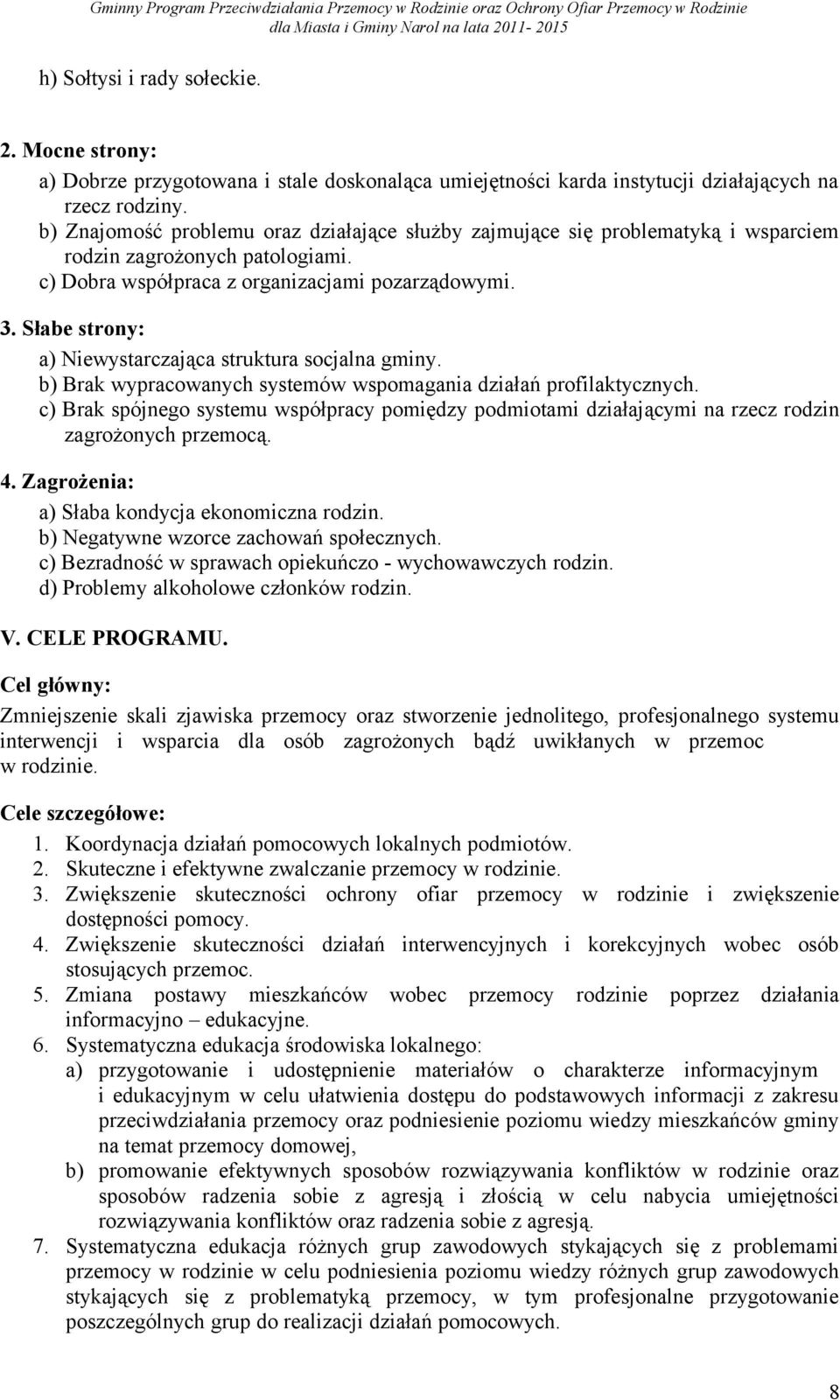 Słabe strony: a) Niewystarczająca struktura socjalna gminy. b) Brak wypracowanych systemów wspomagania działań profilaktycznych.