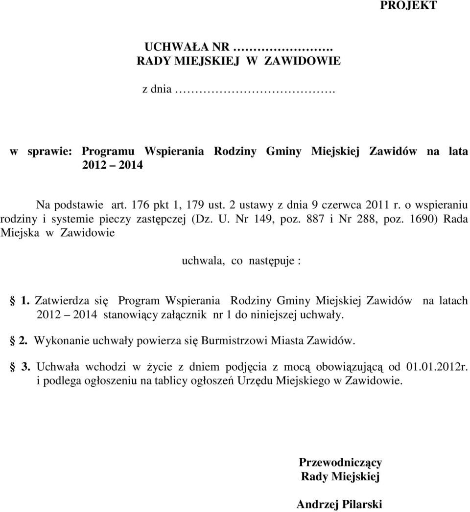 Zatwierdza się Program Wspierania Rodziny Gminy Miejskiej Zawidów na latach 2012 2014 stanowiący załącznik nr 1 do niniejszej uchwały. 2. Wykonanie uchwały powierza się Burmistrzowi Miasta Zawidów.