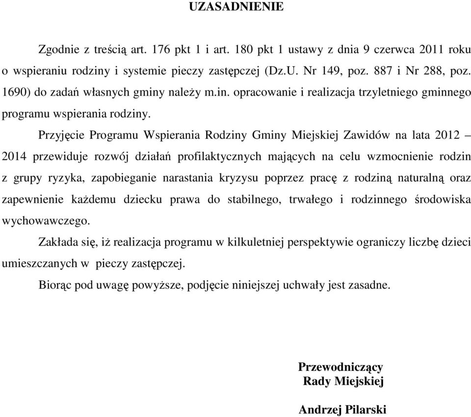 Przyjęcie Programu Wspierania Rodziny Gminy Miejskiej Zawidów na lata 2012 2014 przewiduje rozwój działań profilaktycznych mających na celu wzmocnienie rodzin z grupy ryzyka, zapobieganie narastania