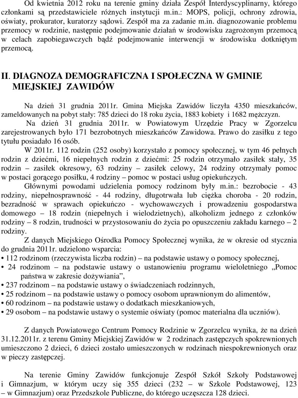 diagnozowanie problemu przemocy w rodzinie, następnie podejmowanie działań w środowisku zagrożonym przemocą w celach zapobiegawczych bądź podejmowanie interwencji w środowisku dotkniętym przemocą. II.