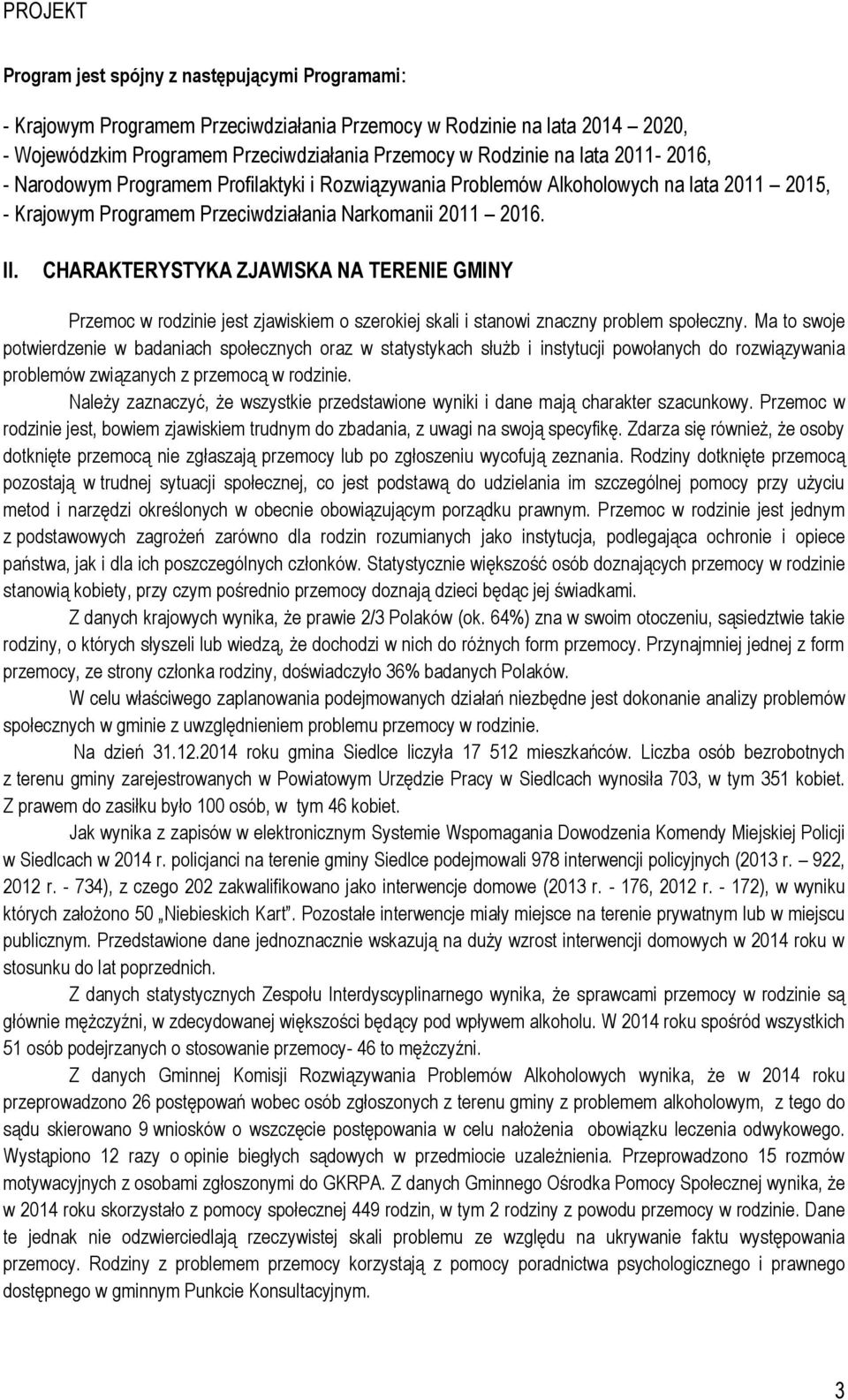 CHARAKTERYSTYKA ZJAWISKA NA TERENIE GMINY Przemoc w rodzinie jest zjawiskiem o szerokiej skali i stanowi znaczny problem społeczny.