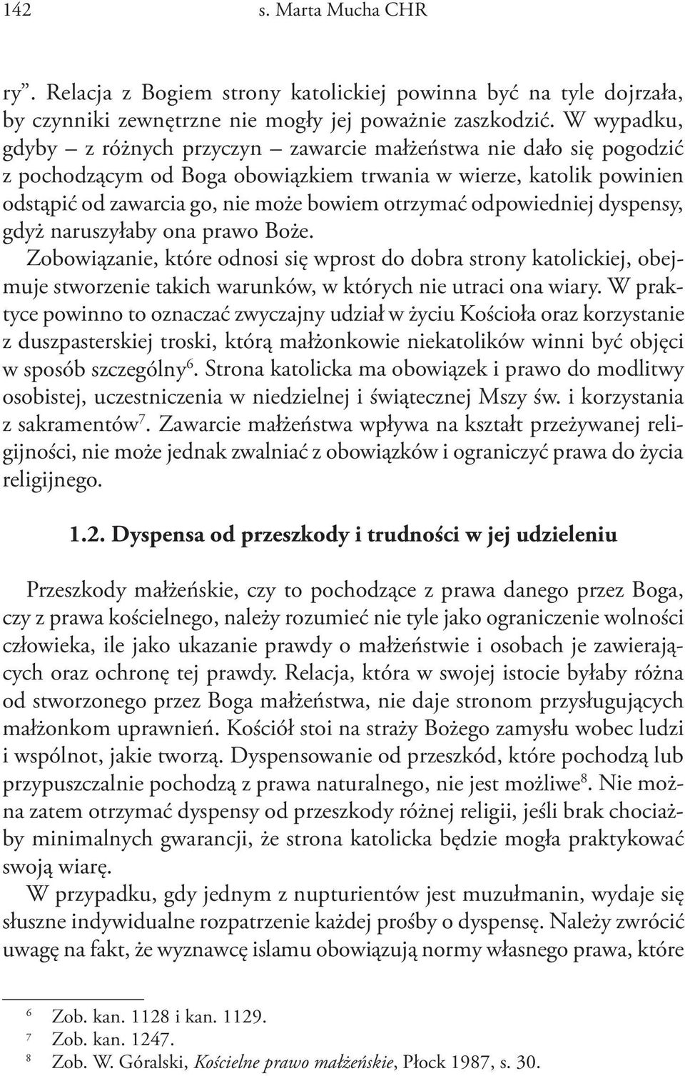 odpowiedniej dyspensy, gdyż naruszyłaby ona prawo Boże. Zobowiązanie, które odnosi się wprost do dobra strony katolickiej, obejmuje stworzenie takich warunków, w których nie utraci ona wiary.