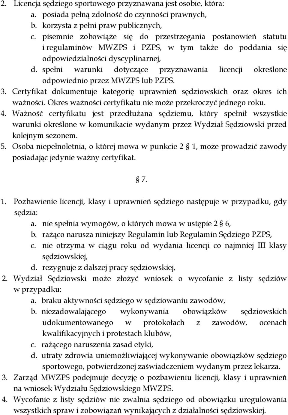 spełni warunki dotyczące przyznawania licencji określone odpowiednio przez MWZPS lub PZPS. 3. Certyfikat dokumentuje kategorię uprawnień sędziowskich oraz okres ich ważności.