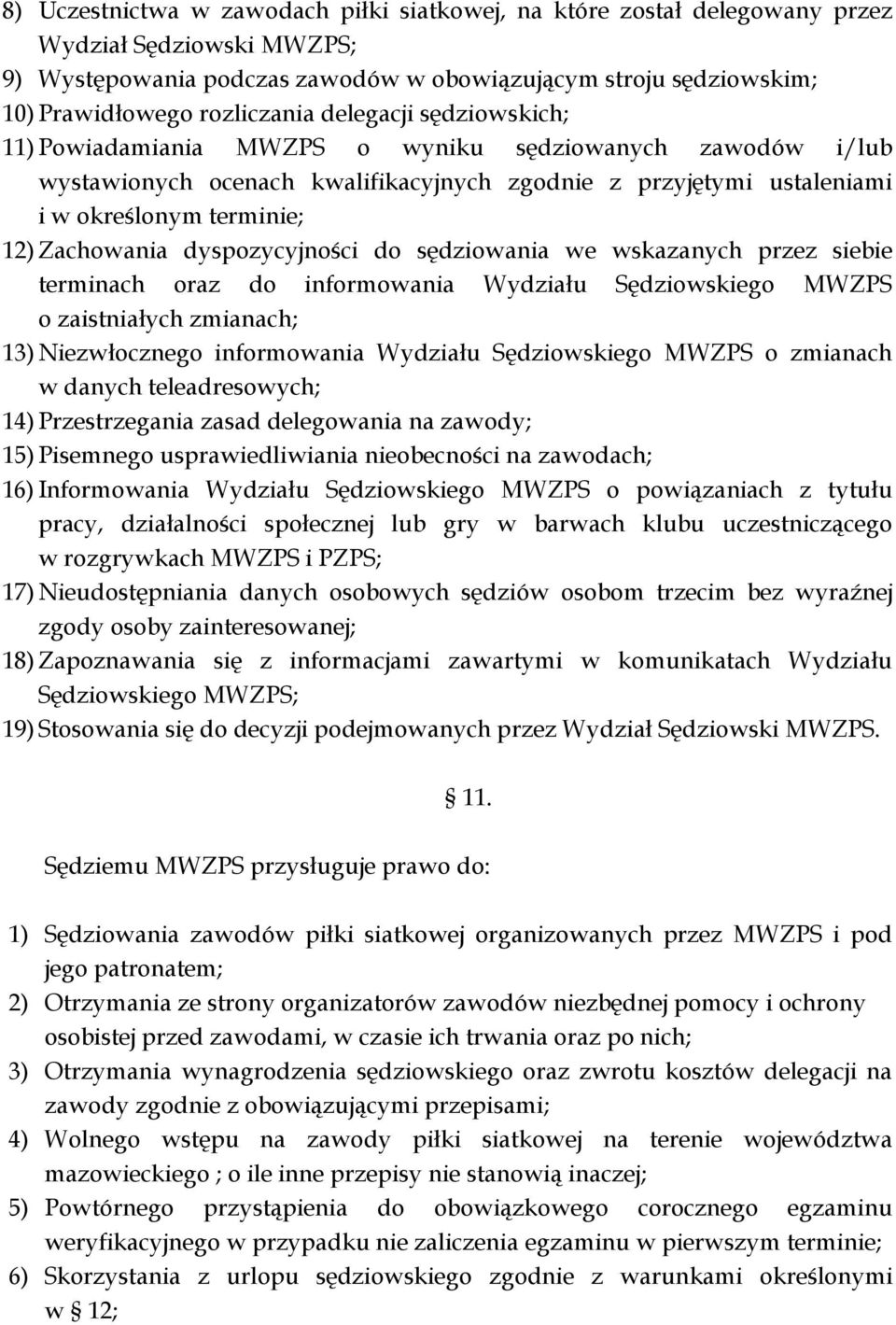 dyspozycyjności do sędziowania we wskazanych przez siebie terminach oraz do informowania Wydziału Sędziowskiego MWZPS o zaistniałych zmianach; 13) Niezwłocznego informowania Wydziału Sędziowskiego