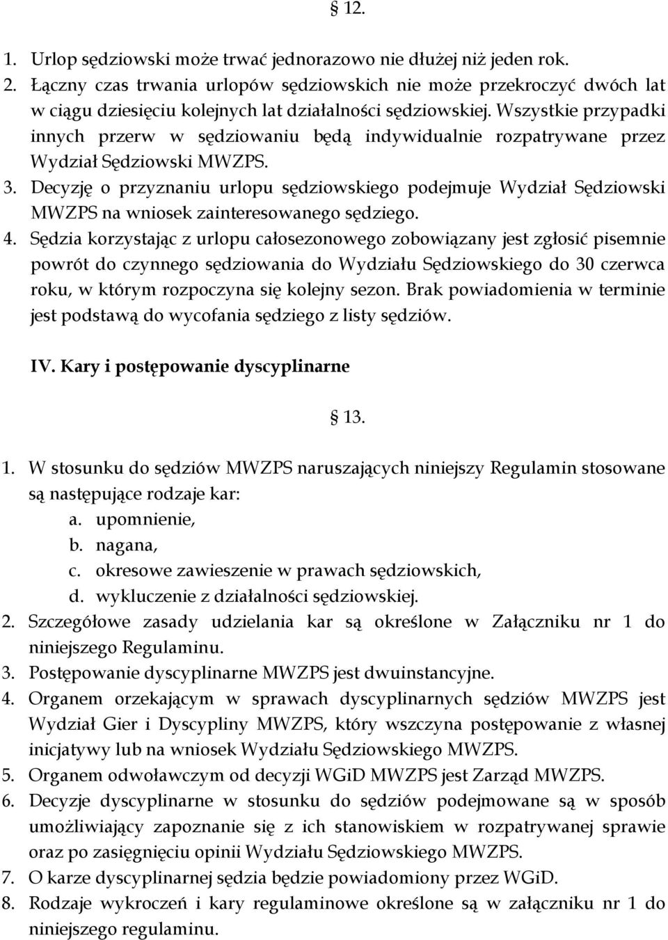 Wszystkie przypadki innych przerw w sędziowaniu będą indywidualnie rozpatrywane przez Wydział Sędziowski MWZPS. 3.