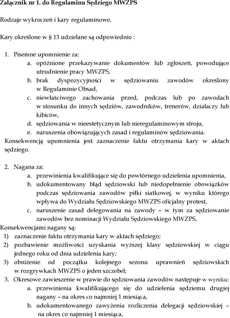 niewłaściwego zachowania przed, podczas lub po zawodach w stosunku do innych sędziów, zawodników, trenerów, działaczy lub kibiców, d. sędziowania w nieestetycznym lub nieregulaminowym stroju, e.