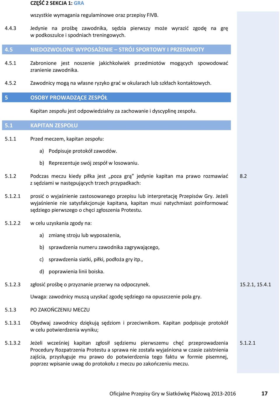 5 OSOBY PROWADZĄCE ZESPÓŁ Kapitan zespołu jest odpowiedzialny za zachowanie i dyscyplinę zespołu. 5.1 KAPITAN ZESPOŁU 5.1.1 Przed meczem, kapitan zespołu: a) Podpisuje protokół zawodów.