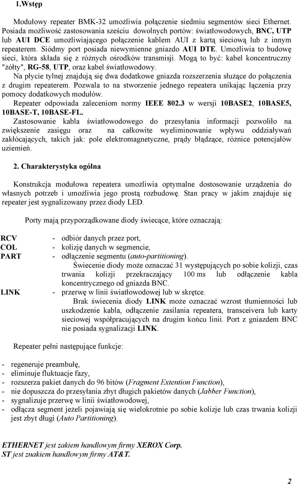 Siódmy port posiada niewymienne gniazdo AUI DTE. Umożliwia to budowę sieci, która składa się z różnych ośrodków transmisji.