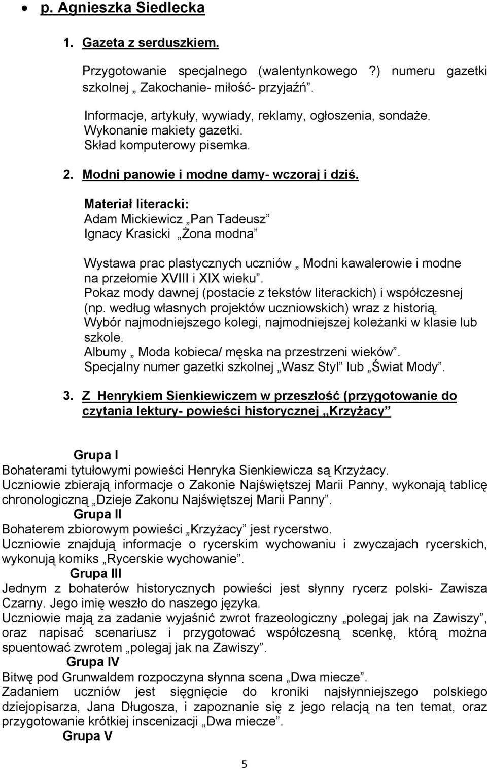 Materiał literacki: Adam Mickiewicz Pan Tadeusz Ignacy Krasicki Żona modna Wystawa prac plastycznych uczniów Modni kawalerowie i modne na przełomie XVIII i XIX wieku.