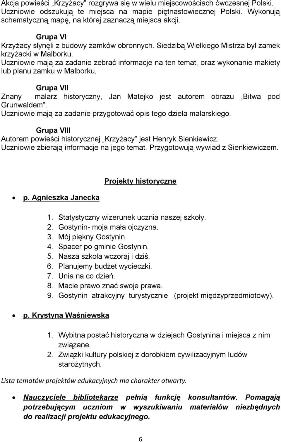 Uczniowie mają za zadanie zebrać informacje na ten temat, oraz wykonanie makiety lub planu zamku w Malborku. Grupa VII Znany malarz historyczny, Jan Matejko jest autorem obrazu Bitwa pod Grunwaldem.