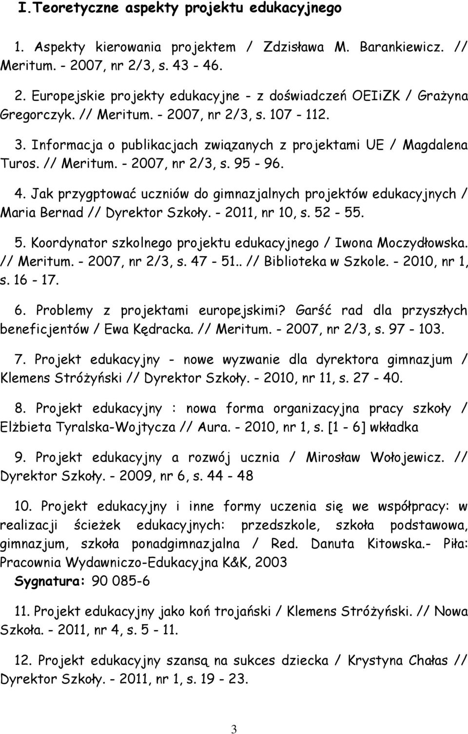 Jak przygptować uczniów do gimnazjalnych projektów edukacyjnych / Maria Bernad // Dyrektor Szkoły. - 2011, nr 10, s. 52-55. 5. Koordynator szkolnego projektu edukacyjnego / Iwona Moczydłowska.