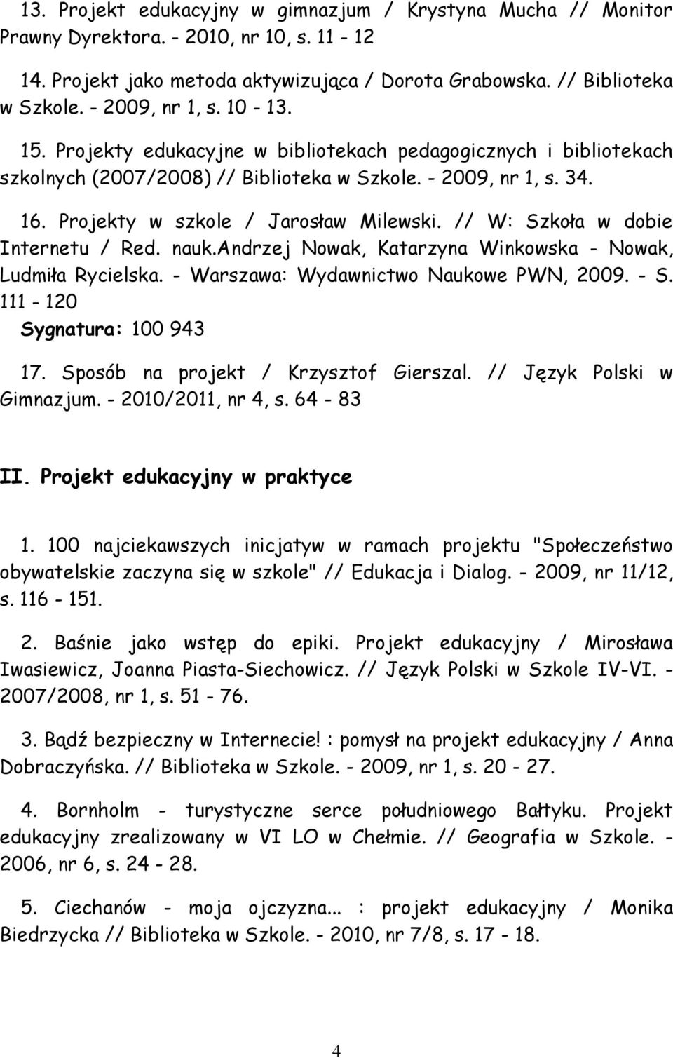 Projekty w szkole / Jarosław Milewski. // W: Szkoła w dobie Internetu / Red. nauk.andrzej Nowak, Katarzyna Winkowska - Nowak, Ludmiła Rycielska. - Warszawa: Wydawnictwo Naukowe PWN, 2009. - S.