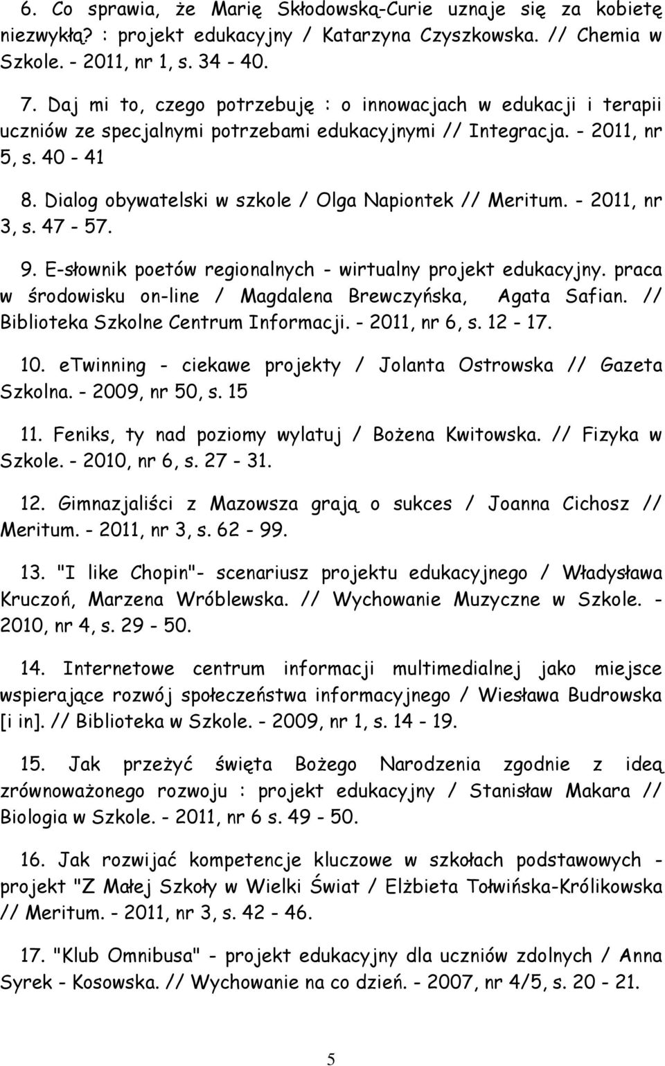 Dialog obywatelski w szkole / Olga Napiontek // Meritum. - 2011, nr 3, s. 47-57. 9. E-słownik poetów regionalnych - wirtualny projekt edukacyjny.