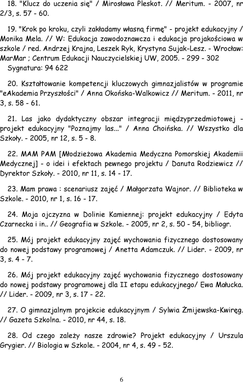 - 299-302 Sygnatura: 94 622 20. Kształtowanie kompetencji kluczowych gimnazjalistów w programie "eakademia Przyszłości" / Anna Okońska-Walkowicz // Meritum. - 2011, nr 3, s. 58-61. 21.