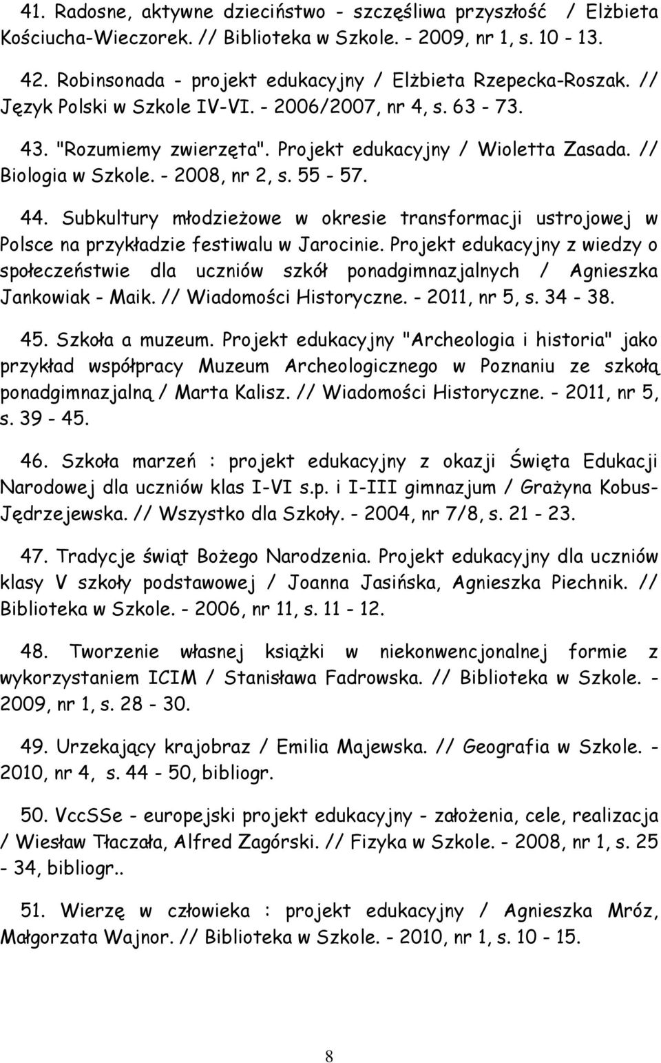 // Biologia w Szkole. - 2008, nr 2, s. 55-57. 44. Subkultury młodzieżowe w okresie transformacji ustrojowej w Polsce na przykładzie festiwalu w Jarocinie.