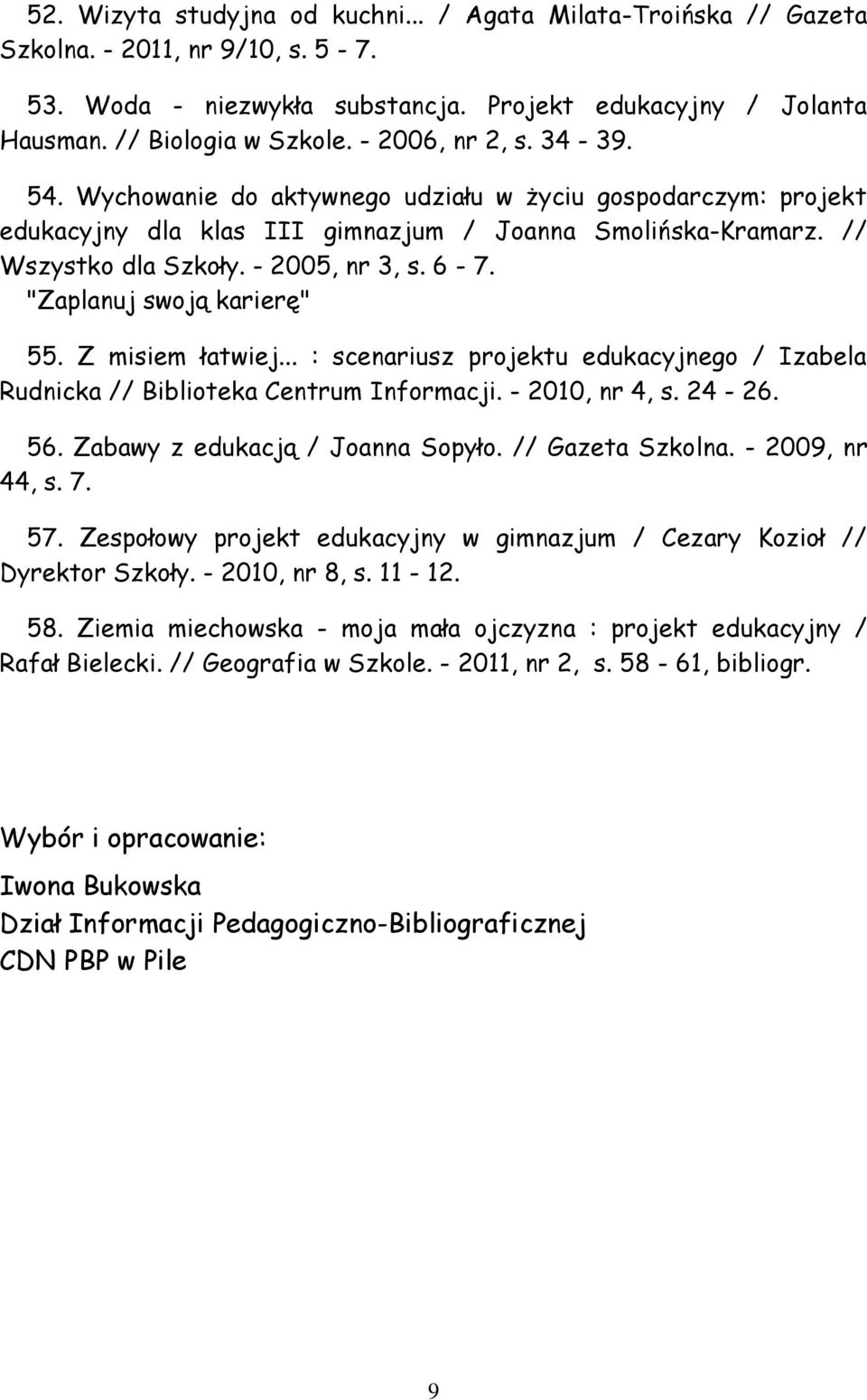 "Zaplanuj swoją karierę" 55. Z misiem łatwiej... : scenariusz projektu edukacyjnego / Izabela Rudnicka // Biblioteka Centrum Informacji. - 2010, nr 4, s. 24-26. 56. Zabawy z edukacją / Joanna Sopyło.