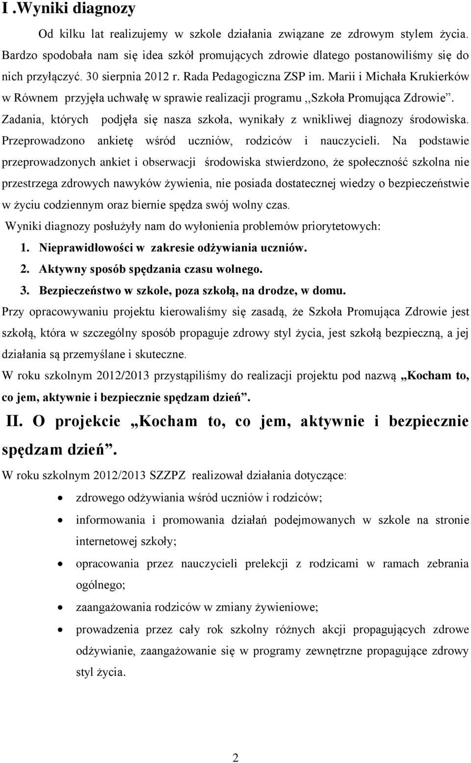 Zadania, których podjęła się nasza szkoła, wynikały z wnikliwej diagnozy środowiska. Przeprowadzono ankietę wśród uczniów, rodziców i nauczycieli.