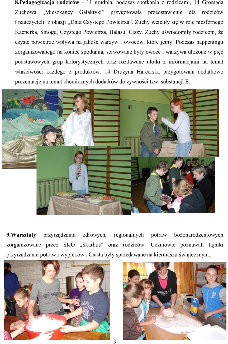 Podczas happeningu zorganizowanego na koniec spotkania, serwowane były owoce i warzywa ułożone w pięć podstawowych grup kolorystycznych oraz rozdawane ulotki z informacjami na temat właściwości