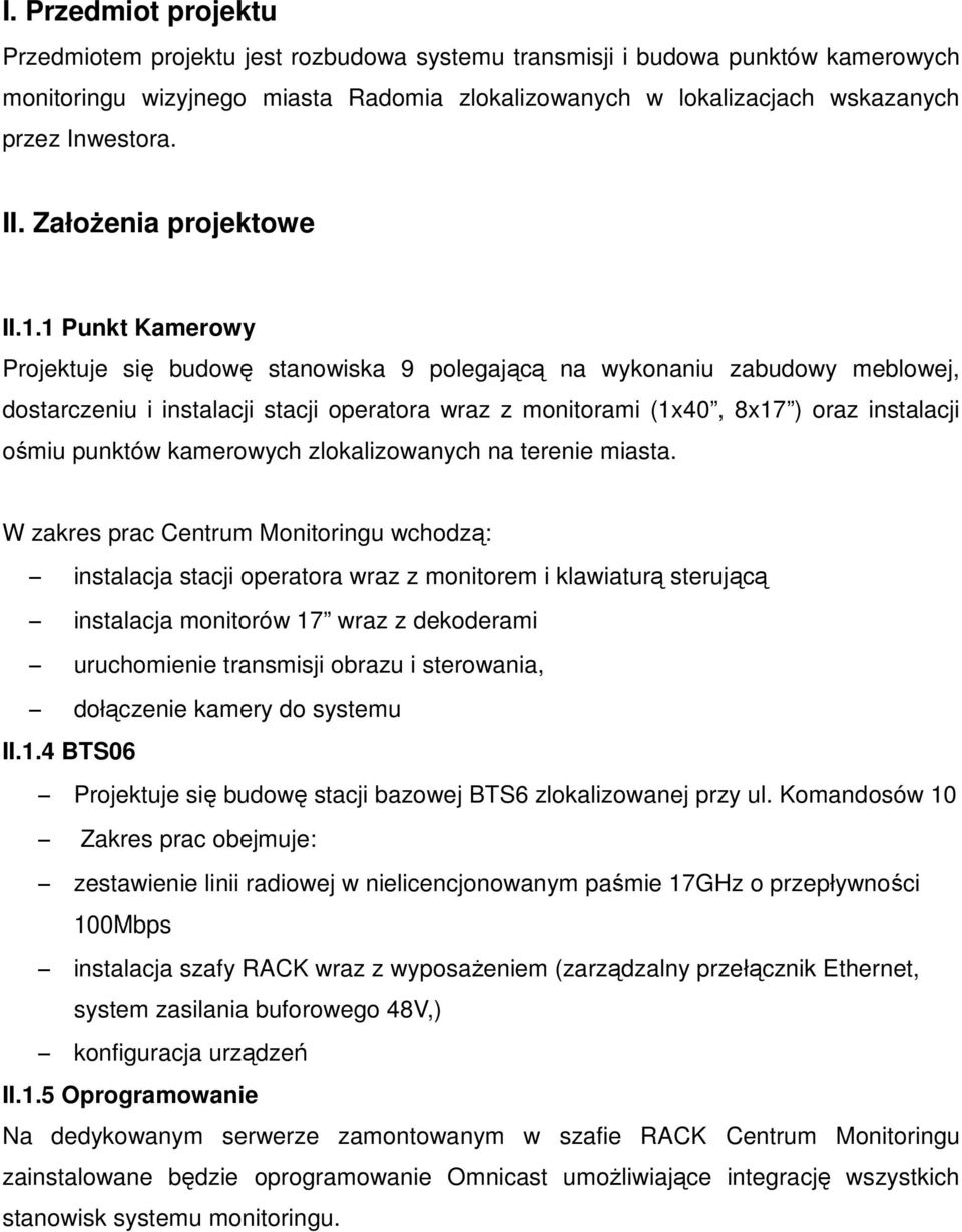 1 Punkt Kamerowy Projektuje się budowę stanowiska 9 polegającą na wykonaniu zabudowy meblowej, dostarczeniu i instalacji stacji operatora wraz z monitorami (1x40, 8x17 ) oraz instalacji ośmiu punktów