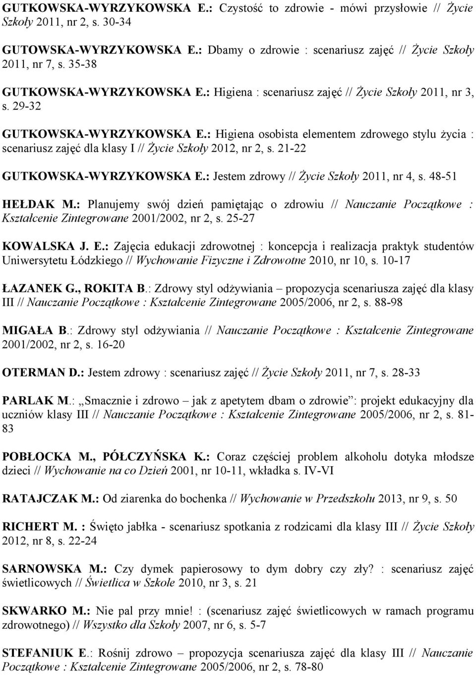 : Higiena osobista elementem zdrowego stylu życia : scenariusz zajęć dla klasy I // Życie Szkoły 2012, nr 2, s. 21-22 GUTKOWSKA-WYRZYKOWSKA E.: Jestem zdrowy // Życie Szkoły 2011, nr 4, s.