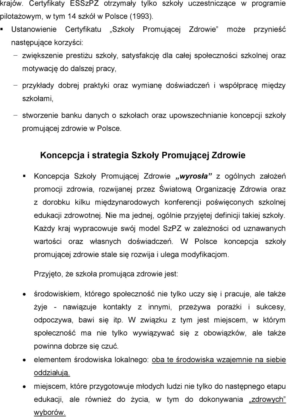 przykłady dobrej praktyki oraz wymianę doświadczeń i współpracę między szkołami, stworzenie banku danych o szkołach oraz upowszechnianie koncepcji szkoły promującej zdrowie w Polsce.