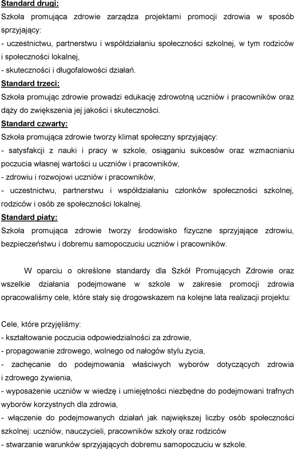 Standard czwarty: Szkoła promująca zdrowie tworzy klimat społeczny sprzyjający: - satysfakcji z nauki i pracy w szkole, osiąganiu sukcesów oraz wzmacnianiu poczucia własnej wartości u uczniów i