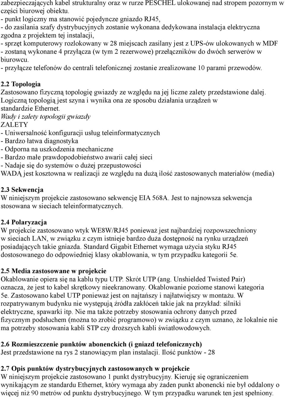 rozlokowany w 28 miejscach zasilany jest z UPS-ów ulokowanych w MDF - zostaną wykonane 4 przyłącza (w tym 2 rezerwowe) przełączników do dwóch serwerów w biurowcu.