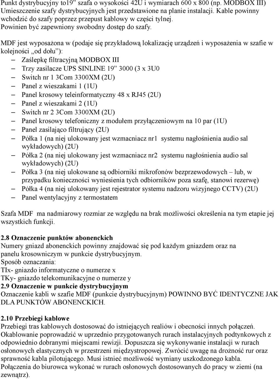 MDF jest wyposażona w (podaje się przykładową lokalizację urządzeń i wyposażenia w szafie w kolejności od dołu ): Zaślepkę filtracyjną MODBOX III Trzy zasilacze UPS SINLINE 19 3000 (3 x 3U0 Switch nr