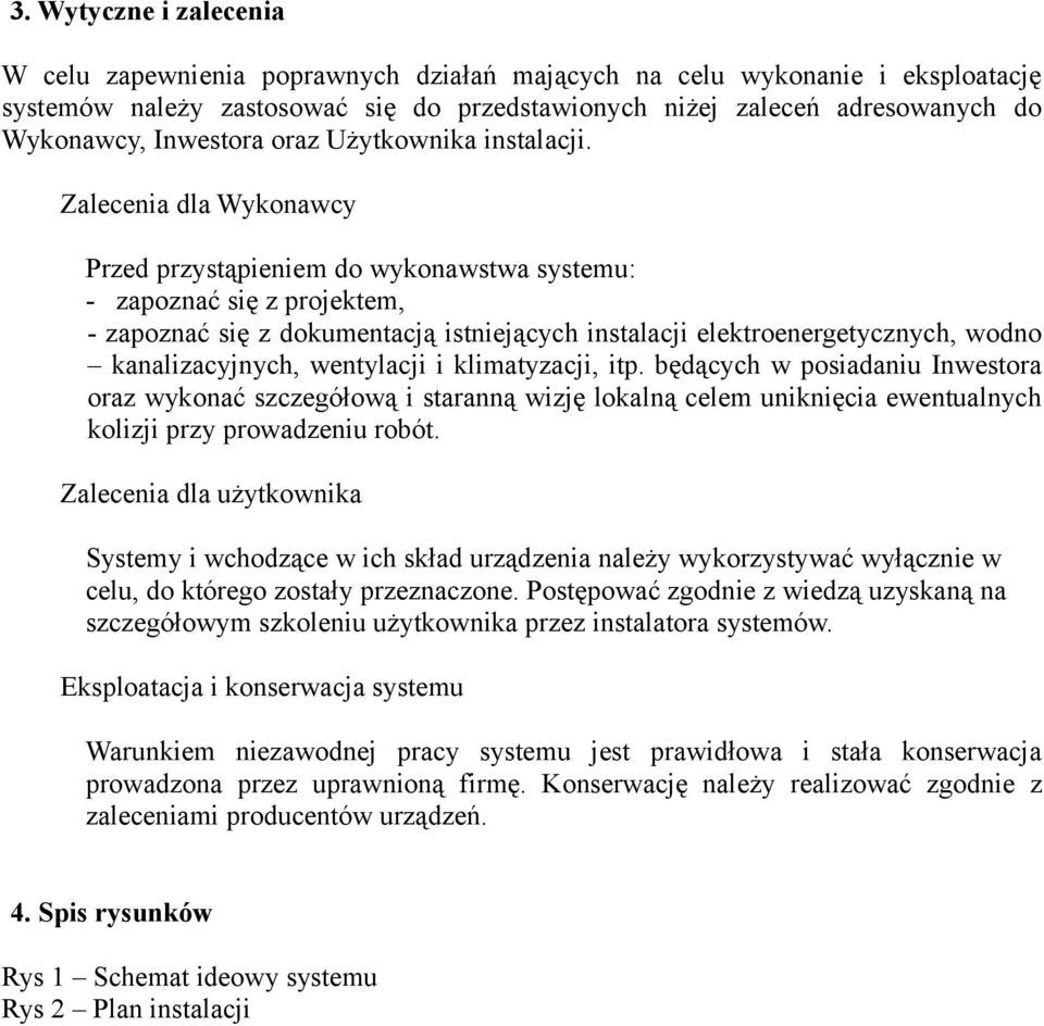 Zalecenia dla Wykonawcy Przed przystąpieniem do wykonawstwa systemu: - zapoznać się z projektem, - zapoznać się z dokumentacją istniejących instalacji elektroenergetycznych, wodno kanalizacyjnych,