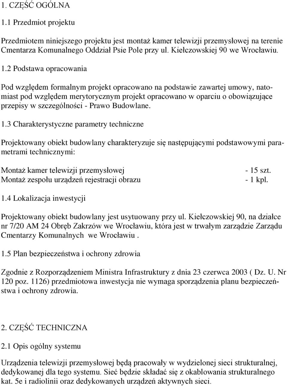 2 Podstawa opracowania Pod względem formalnym projekt opracowano na podstawie zawartej umowy, natomiast pod względem merytorycznym projekt opracowano w oparciu o obowiązujące przepisy w szczególności