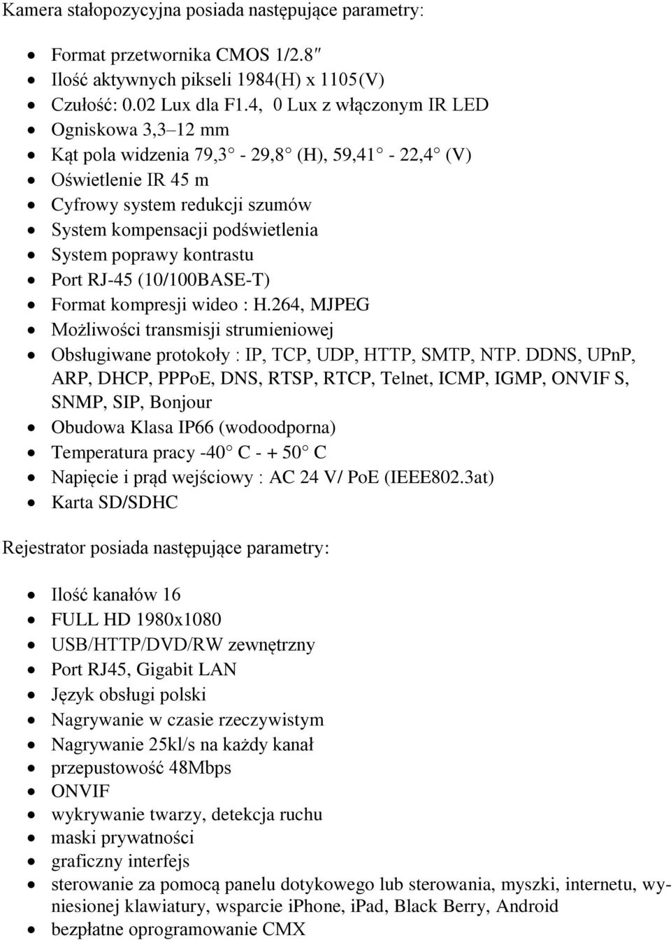 kontrastu Port RJ-45 (10/100BASE-T) Format kompresji wideo : H.264, MJPEG Możliwości transmisji strumieniowej Obsługiwane protokoły : IP, TCP, UDP, HTTP, SMTP, NTP.