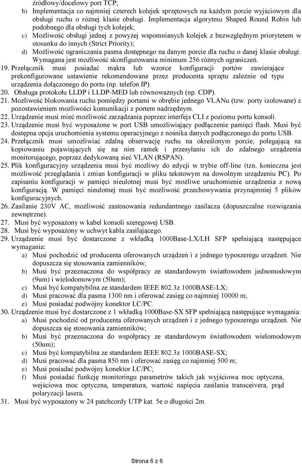 Priority); d) Możliwość ograniczania pasma dostępnego na danym porcie dla ruchu o danej klasie obsługi. Wymagana jest możliwość skonfigurowania minimum 256 różnych ograniczeń. 19.