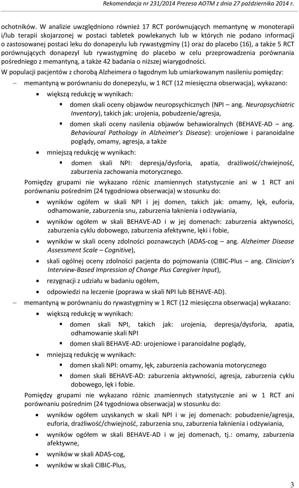 do donapezylu lub rywastygminy (1) oraz do placebo (16), a także 5 RCT porównujących donapezyl lub rywastygminę do placebo w celu przeprowadzenia porównania pośredniego z memantyną, a także 42
