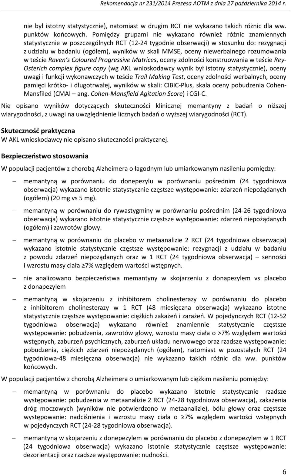 oceny niewerbalnego rozumowania w teście Raven s Coloured Progressive Matrices, oceny zdolności konstruowania w teście Rey- Osterich complex figure copy (wg AKL wnioskodawcy wynik był istotny