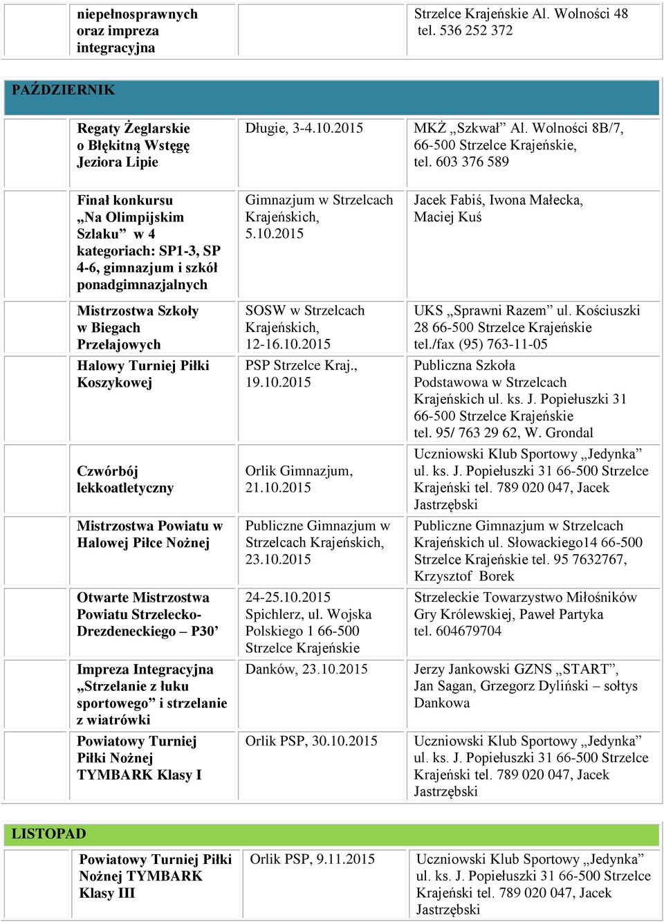 603 376 589 Finał konkursu Na Olimpijskim Szlaku w 4 kategoriach: SP1-3, SP 4-6, gimnazjum i szkół ponadgimnazjalnych Mistrzostwa Szkoły w Biegach Przełajowych Halowy Turniej Piłki Koszykowej