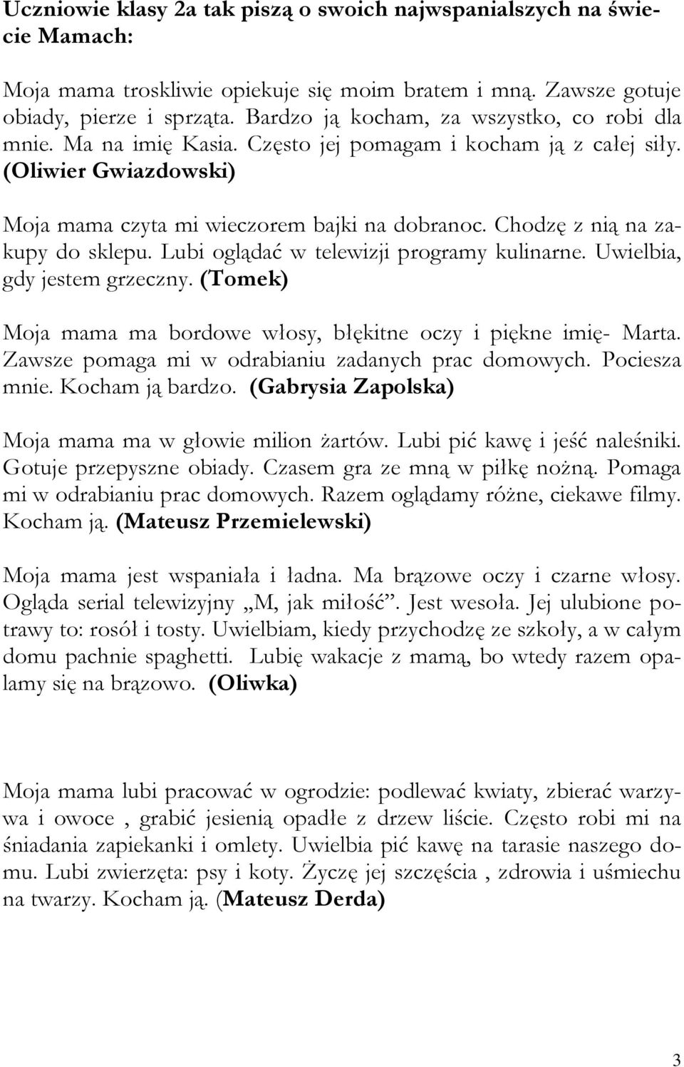 Chodzę z nią na zakupy do sklepu. Lubi oglądać w telewizji programy kulinarne. Uwielbia, gdy jestem grzeczny. (Tomek) Moja mama ma bordowe włosy, błękitne oczy i piękne imię- Marta.