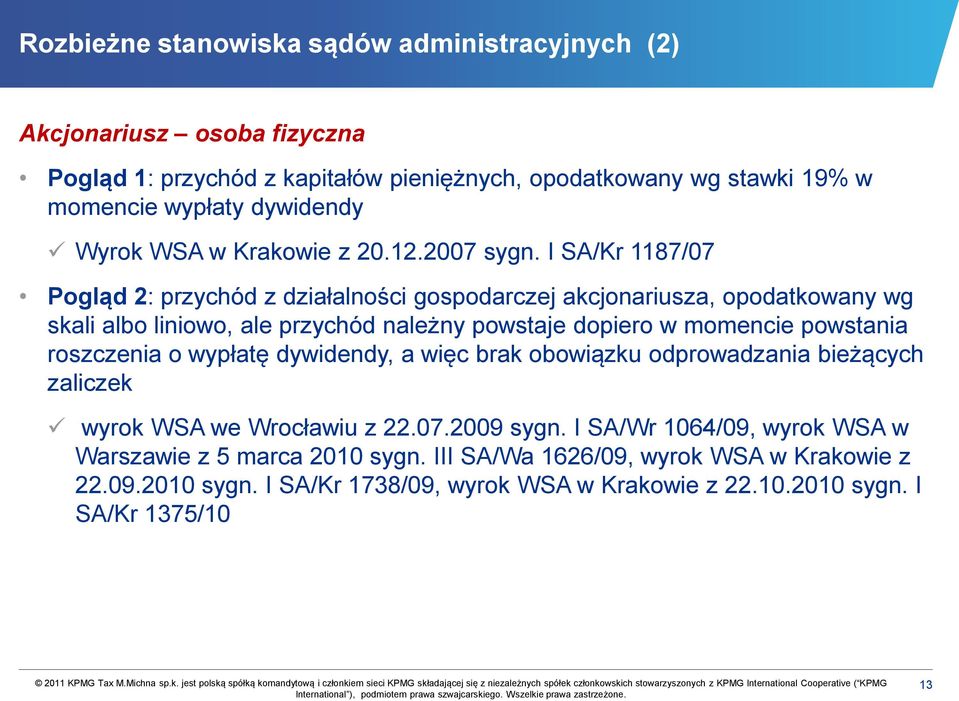 I SA/Kr 1187/07 Pogląd 2: przychód z działalności gospodarczej akcjonariusza, opodatkowany wg skali albo liniowo, ale przychód należny powstaje dopiero w momencie powstania