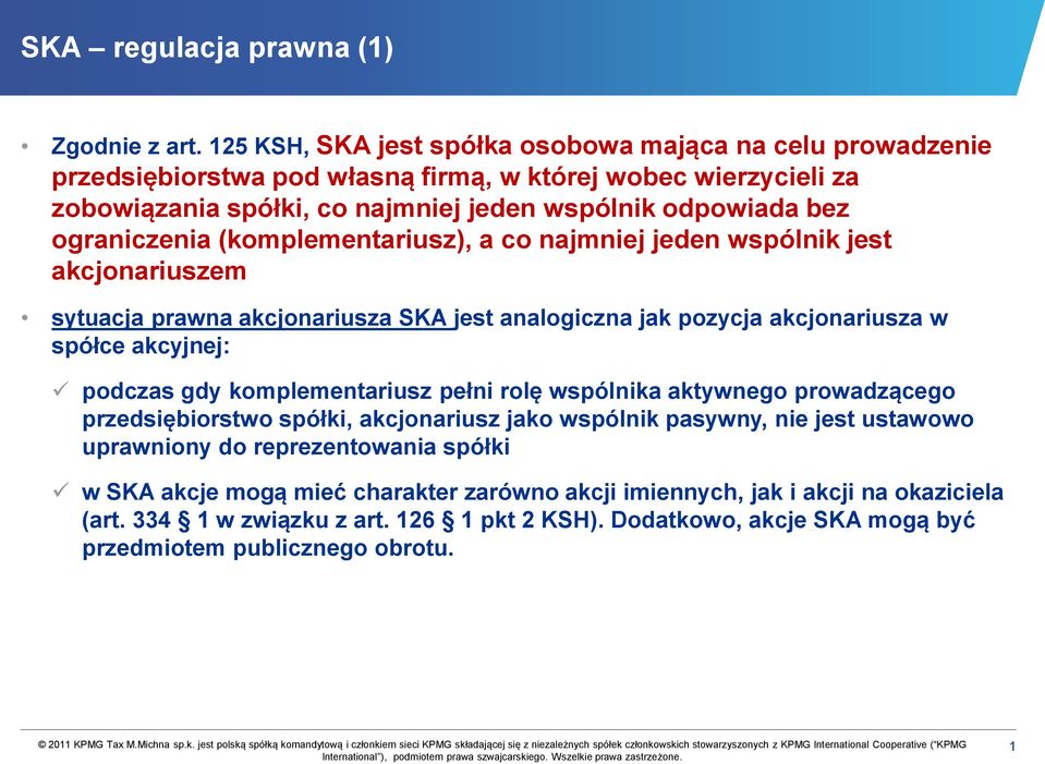 ograniczenia (komplementariusz), a co najmniej jeden wspólnik jest akcjonariuszem sytuacja prawna akcjonariusza SKA jest analogiczna jak pozycja akcjonariusza w spółce akcyjnej: podczas gdy