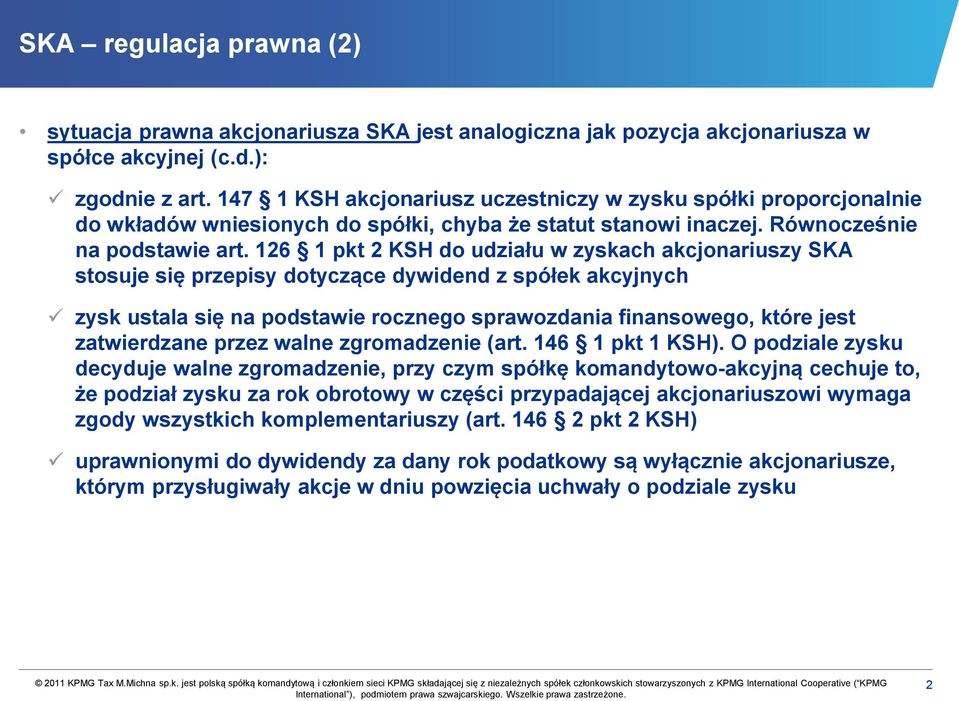 126 1 pkt 2 KSH do udziału w zyskach akcjonariuszy SKA stosuje się przepisy dotyczące dywidend z spółek akcyjnych zysk ustala się na podstawie rocznego sprawozdania finansowego, które jest