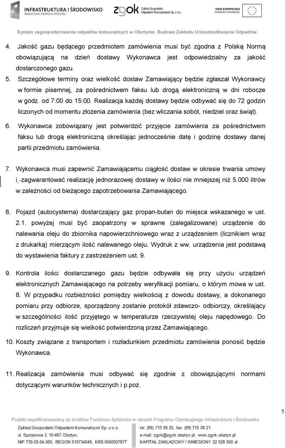 Realizacja każdej dostawy będzie odbywać się do 72 godzin liczonych od momentu złożenia zamówienia (bez wliczania sobót, niedziel oraz świąt). 6.