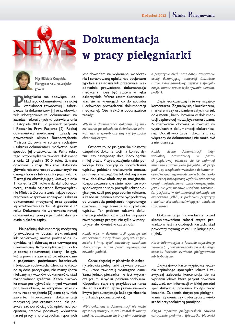 Rodzaj dokumentacji medycznej i zasady jej prowadzenia określa Rozporządzenie Ministra Zdrowia w sprawie rodzajów i zakresu dokumentacji medycznej oraz sposobu jej przetwarzania.