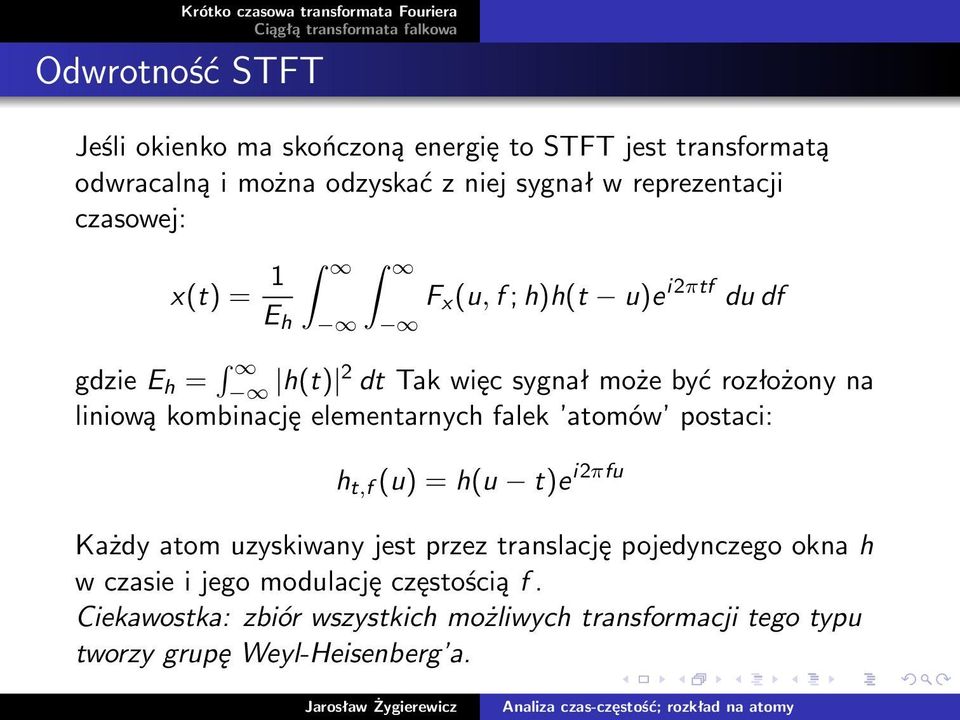 kombinację elementarnych falek atomów postaci: h t,f (u) =h(u t)e i2πfu Każdy atom uzyskiwany jest przez translację pojedynczego