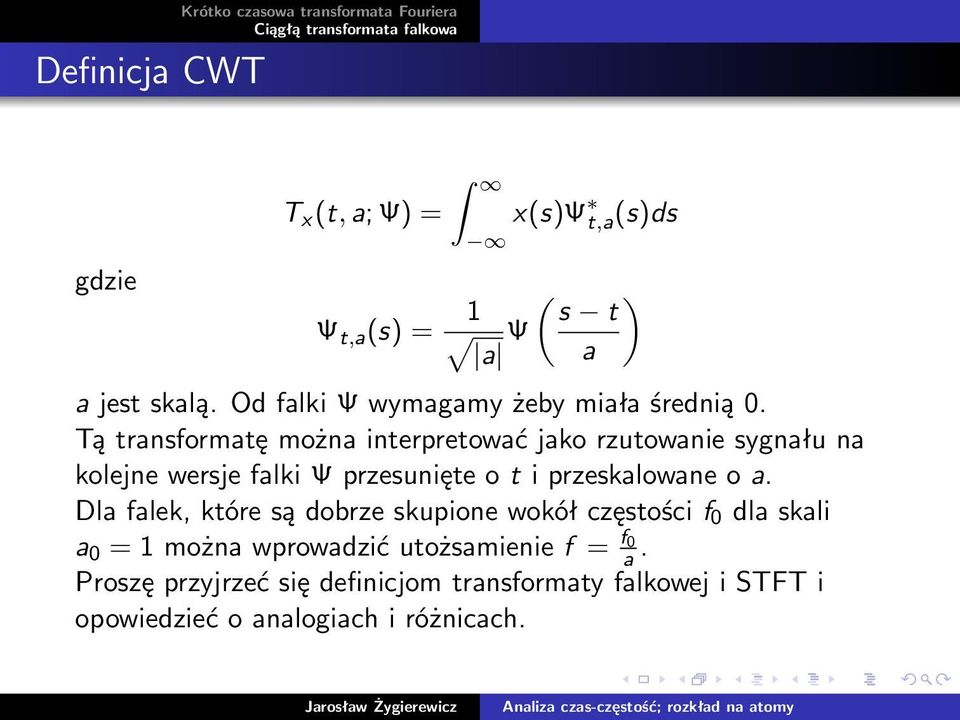 Tą transformatę można interpretować jako rzutowanie sygnału na kolejne wersje falki Ψ przesunięte o t i