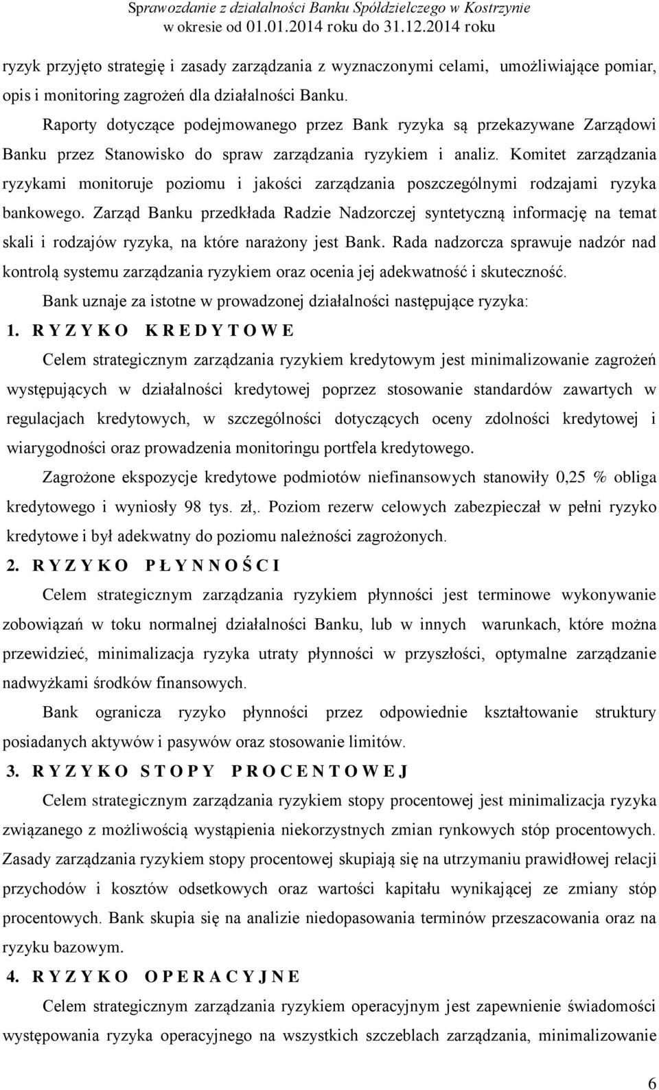 Komitet zarządzania ryzykami monitoruje poziomu i jakości zarządzania poszczególnymi rodzajami ryzyka bankowego.