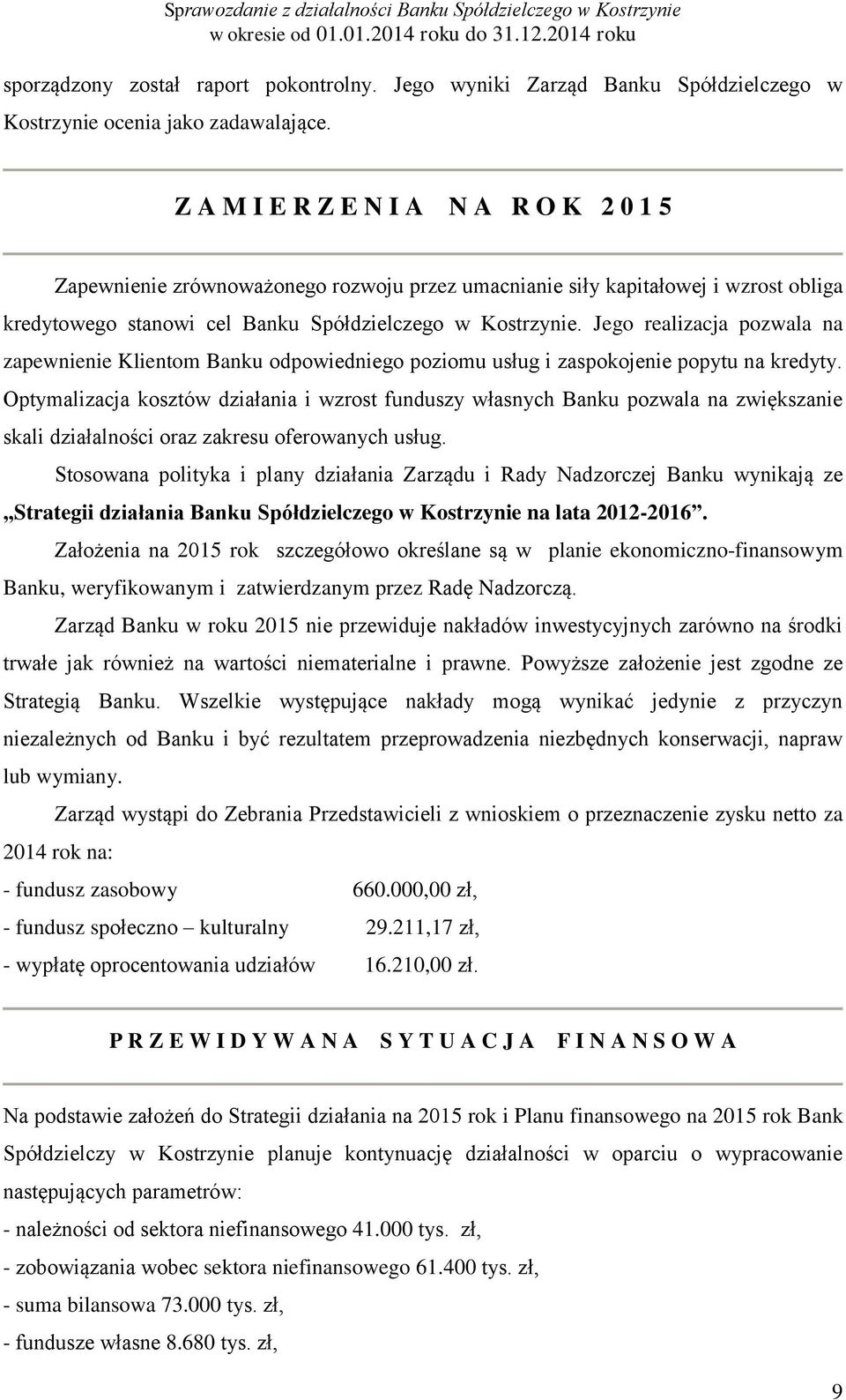 Jego realizacja pozwala na zapewnienie Klientom Banku odpowiedniego poziomu usług i zaspokojenie popytu na kredyty.