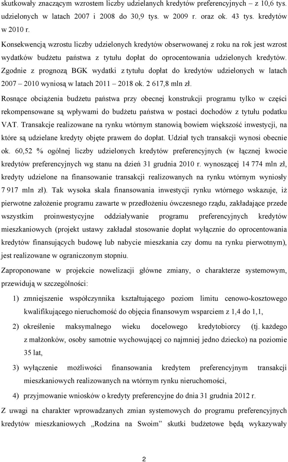 Zgodnie z prognozą BGK wydatki z tytułu dopłat do kredytów udzielonych w latach 2007 2010 wyniosą w latach 2011 2018 ok. 2 617,8 mln zł.